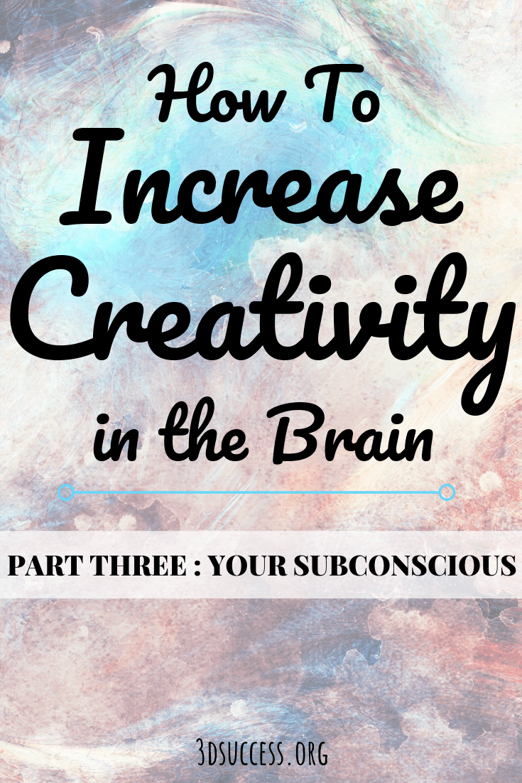 How To Increase Creativity In The Brain [Part 3: Your Subconscious ...